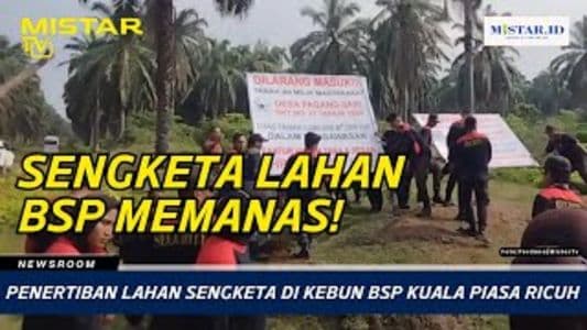 newsroom_penertiban_lahan_sengketa_di_kebun_bsp_kuala_piasa_ricuh
